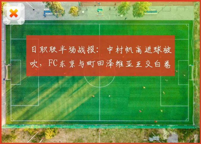 日职联半场战报：中村帆高进球被吹，FC东京与町田泽维亚互交白卷，比赛悬念留待下半场
